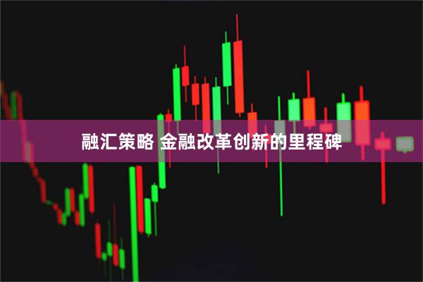 融汇策略 金融改革创新的里程碑